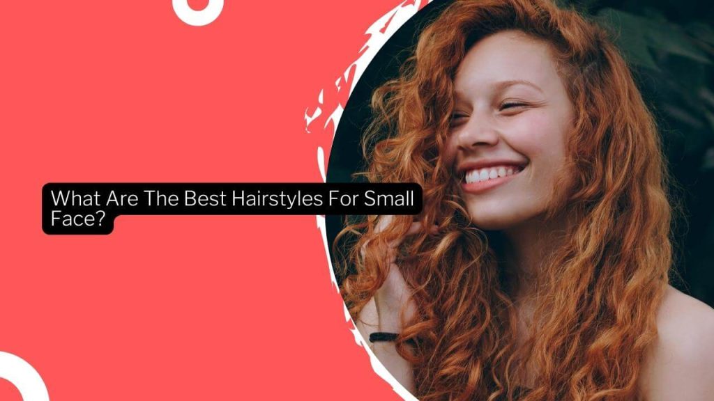 What Are The Best Hairstyles For Small Face? · Thrill Inside